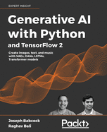 Generative Ai With Python and Tensorflow 2: Create Images, Text, and Music With Vaes, Gans, Lstms, Transformer Models