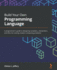 Build Your Own Programming Language: a Programmer's Guide to Designing Compilers, Interpreters, and Dsls for Solving Modern Computing Problems