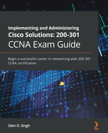 Implementing and Administering Cisco Solutions: 200-301 Ccna Exam Guide