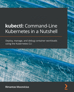 Kubectl: Command-Line Kubernetes in a Nutshell
