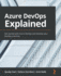 Azure Devops Explained: Get Started With Azure Devops and Develop Your Devops Practices