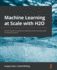 Machine Learning at Scale With H2o: a Practical Guide to Building and Deploying Machine Learning Models on Enterprise Systems
