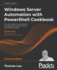 Windows Server Automation With Powershell Cookbook