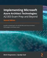 Implementing Microsoft Azure Architect Technologies: Az-303 Exam Prep and Beyond