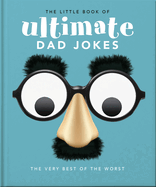 The Little Book of Ultimate Dad Jokes: the Very Best of the Worst (the Little Books of Humor & Gift, 8)