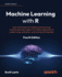Machine Learning With R: Learn Techniques for Building and Improving Machine Learning Models, From Data Preparation to Model Tuning, Evaluation, and Working With Big Data