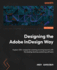 Designing the Adobe Indesign Way: Explore 100+ Recipes for Creating Stunning Layouts With the Leading Desktop Publishing Software