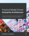 Practical Model-Driven Enterprise Architecture: Design a mature enterprise architecture repository using Sparx Systems Enterprise Architect and ArchiMate� 3.1