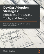 Devops Adoption Strategies: Principles, Processes, Tools, and Trends