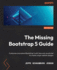 The Missing Bootstrap 5 Guide: Customize and Extend Bootstrap 5 With Sass and Javascript to Create Unique Website Designs