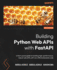 Building Python Web Apis With Fastapi: a Fast-Paced Guide to Building High-Performance, Robust Web Apis With Very Little Boilerplate Code
