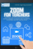 Zoom for Teachers: a Beginner's Guide for the 2020 Remote Working, Meetings, Webinars, Classrooms, Video Conferencing, and Business Tools for Teaching Online