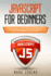 Javascript for Beginners: Learn the Basics of Programming Language With a Smart Approach and a Step By Step Guide for Absolute Beginners to Learn Quickly