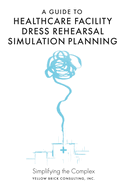 A Guide to Healthcare Facility Dress Rehearsal Simulation Planning