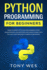Python Programming for Beginners: Learn the Basics of Python Programming. Start Understanding How Artificial Intelligence Works, With This Easy Guide Dedicated to Absolute Beginners