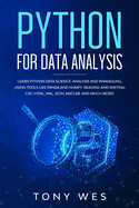 Python for Data Analysis: Analysis and Wrangling, Using Tools Like Panda and Numpy. Reading and Writing Csv, Html, Xml, Json, Matlab. and Much More!