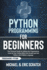 Python Programming for Beginners: Your Personal Guide for Getting Into Programming, Level Up Your Coding Skills From Scratch and Use Python Like a Mother Language (Python Programming Language)