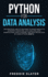 Python for Data Analysis: the Practical and to the Point 173 Pages Insight to Scientific Computing, Data Analysis, Data Manipulating, Data Cleaning, and Data Protection By Using Python. (Part 1)