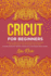 Cricut for Beginners: a Step-By-Step Guide With Illustrated Practical Examples and Project Ideas + Out of the Box Tips & Tricks (Includes Expression Machine, Explore Air 2 and Design Space Guides)