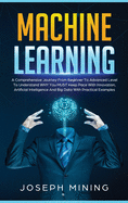 Machine Learning: a Comprehensive Journey From Beginner to Advanced Level to Understand Why You Must Keep Pace With Innovation, Artificial Intelligence and Big Data With Practical Examples