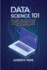 Data Science 101: the Ultimate Guide on What You Need to Know to Work With Data Using Python, Tips, and Tricks to Learn Data Analytics, Machine Learning, and Their Application