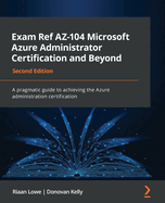 Exam Ref Az-104 Microsoft Azure Administrator Certification and Beyond