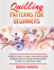 Quilling Patterns for Beginners: a Complete Guide to Quickly Learn Paper Quilling Techniques With Illustrated Pattern Designs to Create All Your Project Ideas