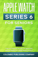 Apple Watch Series 6 for Seniors: the Ultimate Guide to Master Apple Watch 6 and Watchos 7