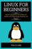 Linux for Beginners: Step-By-Step Guide to Linux Basics for Hackers With Networking, Scripting, and Security