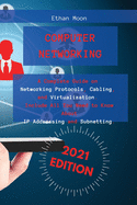 Computer Networking: a Complete Guide on Networking Protocols, Cabling, and Virtualization. Include All You Need to Know About Ip Addressing and Subnetting