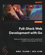 Full-Stack Web Development With Go: Build Your Web Applications Quickly Using the Go Programming Language and Vue. Js