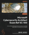 Microsoft Cybersecurity Architect Exam Ref Sc-100: Get Certified With Ease While Learning How to Develop Highly Effective Cybersecurity Strategies