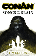 Conan: Songs of the Slain: the All-New Chronicles of the Worlds Greatest Barbarian Hero