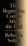 The Beginning Comes After the End: Notes on a World of Change