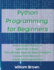 Python Programming for Beginners: How to Learn Python in Less Than a Week. The Ultimate Step-by-Step Complete Course from Novice to Advanced Programmer