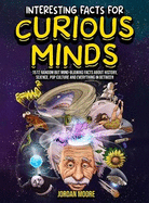 Interesting Facts for Curious Minds: 1572 Random But Mind-Blowing Facts About History, Science, Pop Culture and Everything in Between