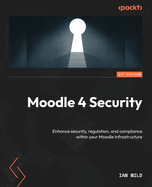 Moodle 4 Security: Enhance Security, Regulation, and Compliance Within Your Moodle Infrastructure