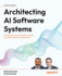 Architecting AI Software Systems: Crafting robust and scalable AI systems for modern software development