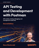 API Testing and Development with Postman: API creation, testing, debugging, and management made easy
