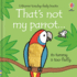 That's Not My Parrot...: an Interactive, Sensory Touchy-Feely Book Featuring Animals With Tactile Patches for Babies and Toddlers (That's Not My�, 27)