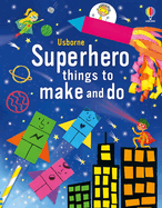 Superhero Things to Make and Do: an Action-Packed Activity Book for Little Superheroes, Featuring Exciting Crafts, Step-By-Step Drawing, and Coloring Pages for Hours of Fun