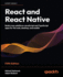 React and React Native: Build cross-platform JavaScript and TypeScript apps for the web, desktop, and mobile