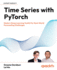 Time Series with PyTorch: Modern Deep Learning Toolkit for Real-World Forecasting Challenges