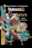 Animate(d) Architecture A Spatial Investigation of the Moving Image