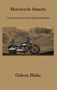 Motorcycle Smarts: Overcome Fear Learn Control Master Riding Well