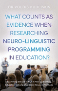 What Counts as Evidence when Researching Neuro-Linguistic Programming in Education?: Examining the use of NLP in Post-16 (Further) Education Utilising Qualitative Research Methods