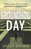 Groundhog Day: A Mother's Struggle to Protect her Son from Repeated Failures of a Mental Health Service