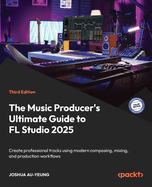 The Music Producer's Ultimate Guide to Fl Studio 2025