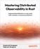 Mastering Distributed Observability in Rust: Implement OpenTelemetry in a real-world, multi-container e-commerce architecture