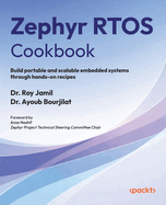 Zephyr RTOS Cookbook: Build portable and scalable embedded systems through hands-on recipes